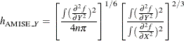 \[  h_{\mr {AMISE}\_ Y} = \left[\frac{\int (\frac{\partial ^{2}f}{\partial Y^{2}})^{2}}{4n\pi }\right]^{1/6} \left[\frac{\int (\frac{\partial ^{2}f}{\partial Y^{2}})^{2}}{\int (\frac{\partial ^{2}f}{\partial X^{2}})^{2}}\right]^{2/3}  \]