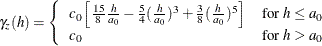 \[  \gamma _ z(h) = \left\{  \begin{array}{lc} c_0 \left[ \frac{15}{8}\frac{h}{a_0}- \frac{5}{4}(\frac{h}{a_0})^3 + \frac{3}{8}(\frac{h}{a_0})^5 \right] &  \mbox{for $h \le a_0$} \\ c_0 &  \mbox{for $h > a_0$} \end{array} \right.  \]