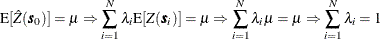 $\displaystyle  \mr {E}[\hat{Z}(\bm {s}_0)] = \mu \Rightarrow \sum _{i=1}^{N}\lambda _ i \mr {E}[Z(\bm {s}_ i)] = \mu \Rightarrow \sum _{i=1}^{N}\lambda _ i\mu = \mu \Rightarrow \sum _{i=1}^{N}\lambda _ i = 1  $