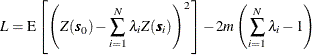 \[  L = \mr {E} \left[ \left( Z(\bm {s}_0) - \sum _{i=1}^{N}\lambda _ iZ(\bm {s}_ i) \right)^2 \right] - 2m\left(\sum _{i=1}^{N}\lambda _ i-1 \right)  \]