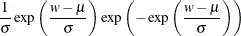 $\displaystyle  \frac{1}{\sigma } \exp \left( \frac{w-\mu }{\sigma } \right) \exp \left( -\exp \left( \frac{w-\mu }{\sigma } \right) \right)  $