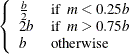 $\displaystyle  \left\{  \begin{array}{ll} \frac{b}{2} &  \mr {if}~ ~ m < 0.25b \\ 2b &  \mr {if}~ ~ m > 0.75b \\ b &  \mr {otherwise} \end{array} \right.  $