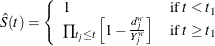 \[  \hat{S}(t) = \left\{  \begin{array}{ll} 1 &  \mbox{if $t<t_1$} \\ \prod _{t_ j \leq t} \left[ 1- \frac{d^ w_{j}}{Y^ w_{j}}\right] &  \mbox{if $t \geq t_1$} \end{array} \right.  \]