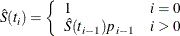 $\displaystyle  \hat{S}(t_ i) = \left\{  \begin{array}{ll} 1 &  i=0 \\ \hat{S}(t_{i-1})p_{i-1} &  i>0 \end{array} \right.  $