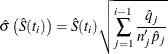 \[  \hat{\sigma } \left( \hat{S}(t_ i) \right) = \hat{S}(t_ i) \sqrt { \sum _{j=1}^{i-1} \frac{ \hat{q}_ j }{ n_ j^{\prime } \hat{p}_ j } }  \]