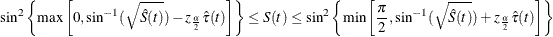 \[  \sin ^2\left\{ \max \left[0,\sin ^{-1}(\sqrt {\hat{S}(t)}) - z_{\frac{\alpha }{2}} \hat{\tau }(t)\right]\right\}  \le S(t) \le \sin ^2\left\{ \min \left[\frac{\pi }{2},\sin ^{-1}(\sqrt {\hat{S}(t)}) + z_{\frac{\alpha }{2}} \hat{\tau }(t)\right]\right\}   \]