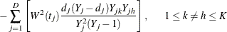 $\displaystyle  -\sum _{j=1}^ D \left[W^2(t_ j) \frac{ d_ j (Y_ j-d_ j) Y_{jk} Y_{jh} }{ Y_ j^2 (Y_ j - 1) }\right], \mbox{~ ~ ~ } 1 \leq k \neq h \leq K  $