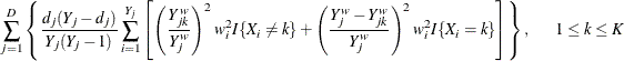 $\displaystyle \sum _{j=1}^ D \left\{ \frac{d_ j(Y_ j-d_ j)}{Y_ j(Y_ j-1)} \sum _{i=1}^{Y_ j} \left[ \left( \frac{Y^ w_{jk}}{Y^ w_ j }\right)^2 w^2_ iI\{ X_ i\neq k\}  + \left( \frac{Y^ w_ j - Y^ w_{jk}}{Y^ w_ j }\right)^2 w^2_ i I\{ X_ i=k\}  \right] \right\} , \mbox{~ ~ ~ } 1\leq k \leq K  $