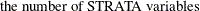 $\displaystyle  \mbox{the number of STRATA variables}  $