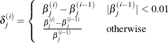 $\displaystyle  \delta _ j^{(i)} = \left\{  \begin{array}{ll} \beta _ j^{(i)} - \beta _{j}^{(i-1)} &  |\beta _{j}^{(i-1)}| < 0.01 \\ \frac{\beta _ j^{(i)} - \beta _{j}^{(i-1)}}{\beta _{j}^{(i-1)} } &  \textrm{otherwise} \end{array} \right.  $