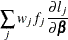 $\displaystyle  \sum _ j w_ jf_ j\frac{\partial l_ j}{\partial \bbeta }  $