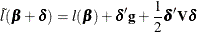 \[  \tilde{l}(\bbeta + \bdelta ) = l(\bbeta ) + \bdelta ’\mb {g} + \frac{1}{2}\bdelta ’ \bV \bdelta  \]