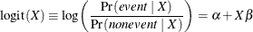 \[  \mbox{logit}(X) \equiv \log \biggl (\frac{\Pr (\mi {event} ~ |~  X)}{\Pr (\mi {nonevent} ~ |~  X)} \biggr ) = \alpha + X \beta \\  \]