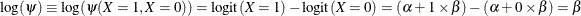 \[  \log (\psi ) \equiv \log (\psi (X=1,X=0)) = \mbox{logit}(X=1) - \mbox{logit}(X=0) = (\alpha + 1\times \beta ) - (\alpha + 0\times \beta ) = \beta  \]