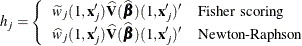 $\displaystyle  h_{j}= \left\{  \begin{array}{ll} \widetilde{w}_ j(1,\mb {x}’_ j) {\widehat{\bV }}(\widehat{\bbeta })(1,\mb {x}’_ j)’ &  \mbox{Fisher scoring}\\ \widehat{w}_ j(1,\mb {x}’_ j) {\widehat{\bV }}(\widehat{\bbeta })(1,\mb {x}’_ j)’ &  \mbox{Newton-Raphson} \end{array} \right.  $