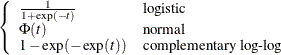 $\displaystyle  \left\{  \begin{array}{ll} \frac{1}{1+\exp (-t)} &  \mbox{logistic} \\ \Phi (t) &  \mbox{normal} \\ 1- \exp (-\exp (t)) &  \mbox{complementary log-log} \end{array} \right.  $