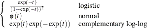 $\displaystyle  \left\{  \begin{array}{ll} \frac{\exp (-t)}{(1+\exp (-t)) ^2} &  \mbox{logistic} \\ \phi (t) &  \mbox{normal} \\ \exp (t)\exp (-\exp (t)) &  \mbox{complementary log-log} \end{array} \right.  $