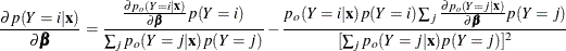 \[  \frac{\partial p(Y=i|\mb {x})}{\partial \bbeta } = \frac{\frac{\partial p_ o(Y=i|\mb {x})}{\partial \bbeta } p(Y=i)}{\sum _ j p_ o(Y=j|\mb {x}) p(Y=j)} - \frac{ p_ o(Y=i|\mb {x})p(Y=i)\sum _ j\frac{\partial p_ o(Y=j|\mb {x})}{\partial \bbeta } p(Y=j)}{[\sum _ j p_ o(Y=j|\mb {x})p(Y=j)]^2}  \]