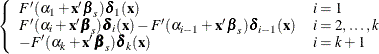 $\displaystyle  \left\{  \begin{array}{ll} F’(\alpha _{1}+\mb {x}’{\bbeta _{s}})\bdelta _1(\mb {x}) &  i=1 \\ F’(\alpha _{i}+\mb {x}’{\bbeta _{s}})\bdelta _ i(\mb {x}) - F’(\alpha _{i-1}+\mb {x}’{\bbeta _{s}})\bdelta _{i-1}(\mb {x}) &  i=2,\ldots ,k \\ -F’(\alpha _{k}+\mb {x}’{\bbeta _{s}})\bdelta _{k}(\mb {x}) &  i=k+1 \end{array} \right.  $