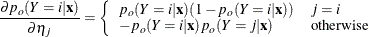 $\displaystyle  \frac{\partial p_ o(Y=i|\mb {x})}{\partial \eta _ j} = \left\{  \begin{array}{ll} p_ o(Y=i|\mb {x})(1-p_ o(Y=i|\mb {x})) &  j=i \\ -p_ o(Y=i|\mb {x})p_ o(Y=j|\mb {x}) &  \textrm{otherwise} \end{array} \right.  $