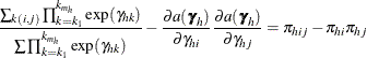 $\displaystyle  \frac{\sum _{{k(i,j)}}\prod _{k=k_1}^{k_{m_ h}}\exp (\gamma _{hk})}{\sum \prod _{k=k_1}^{k_{m_ h}}\exp (\gamma _{hk})} - \frac{\partial a(\bgamma _ h)}{\partial \gamma _{hi}}\frac{\partial a(\bgamma _ h)}{\partial \gamma _{hj}} = \pi _{hij} - \pi _{hi}\pi _{hj}  $