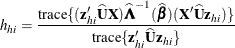 \[  h_{hi} = \frac{ \mbox{trace}\{ (\mb {z}_{hi}\widehat{\bU }\bX )\widehat{\bLambda }^{-1} ({\widehat{\bbeta }})(\bX \widehat{\bU }\mb {z}_{hi})\}  }{ \mbox{trace}\{ \mb {z}_{hi}\widehat{\bU }\mb {z}_{hi}\}  }  \]