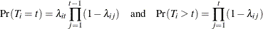 \[  {\Pr }(T_ i = t) = \lambda _{it}\prod _{j=1}^{t-1}(1-\lambda _{ij}) \quad \mbox{and} \quad {\Pr }(T_ i > t) = \prod _{j=1}^ t (1-\lambda _{ij})  \]