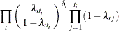 $\displaystyle  \prod _ i \left(\frac{\lambda _{it_ i}}{1 - \lambda _{it_ i}} \right)^{\delta _ i} \prod _{j=1}^{t_ i} (1-\lambda _{ij})  $