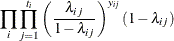 $\displaystyle  \prod _ i \prod _{j=1}^{t_ i} \left(\frac{\lambda _{ij}}{1 - \lambda _{ij}}\right)^{y_{ij}} (1-\lambda _{ij})  $