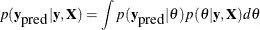 \[  p(\mb {y}_{\mbox{pred}} | \mb {y}, \mb {X} ) = \int p(\mb {y}_{\mbox{pred}} | \theta ) p(\theta | \mb {y}, \mb {X}) d\theta  \]