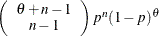 $ \left( \begin{array}{c} \theta +n-1 \\ n - 1 \end{array} \right) p^ n (1-p)^\theta $