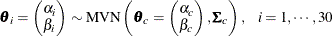 \[  \bm {\theta }_ i = \left(\begin{matrix}  \alpha _ i   \\ \beta _ i   \end{matrix} \right) \sim \mbox{MVN} \left( \bm {\theta }_ c = \begin{pmatrix}  \alpha _ c   \\ \beta _ c   \end{pmatrix}, \bm {\Sigma }_ c \right), ~ ~ ~  i = 1, \cdots , 30  \]