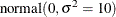 $\displaystyle  \mbox{normal}(0,\sigma ^2=10) \nonumber  $