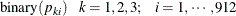 $\displaystyle  \mbox{binary}(p_{ki}) ~ ~ ~  k = 1,2,3; ~ ~ ~  i = 1, \cdots , 912  $