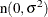 $\displaystyle  \mbox{n}(0, \sigma ^2)  $