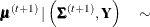 $\displaystyle \bmu ^{(t+1)} \,  | \,  \left( \bSigma ^{(t+1)}, \Strong{Y} \right) \quad \sim  $