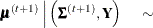 $\displaystyle \bmu ^{(t+1)} \,  \left| \,  \left( \bSigma ^{(t+1)}, \Strong{Y} \right) \right. \quad \sim  $