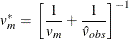 \[  v_{m}^{*} = \,  \left[ \frac{1}{v_{m}} + \frac{1}{\hat{v}_{\mathit{obs}}} \right] ^{-1}  \]