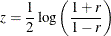 \[  z = \frac{1}{2} \,  \mr {log} \left( \frac{1+r}{1-r} \right)  \]