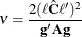 \[  \nu = \frac{2 (\ell \hat{\mb {C}} \ell )^2}{\mb {g} \mb {A} \mb {g}}  \]