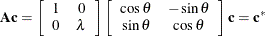 \[  \mb {Ac} = \left[ \begin{array}{cc} 1 &  0 \\ 0 &  \lambda \end{array}\right] \left[ \begin{array}{cc} \cos \theta &  -\sin \theta \\ \sin \theta &  \cos \theta \end{array} \right] \mb {c} = \mb {c}^*  \]