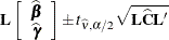 \[  \mb {L} \left[\begin{array}{c} \widehat{\bbeta } \\ \widehat{\bgamma } \end{array} \right] \pm t_{\widehat{\nu },\alpha /2} \sqrt {\mb {L}\widehat{\bC }\bL ’}  \]