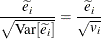 \[  \frac{\widetilde{e}_ i}{\sqrt {\mr {Var}[\widetilde{e}_ i]}} = \frac{\widetilde{e}_ i}{\sqrt {v_ i}}  \]