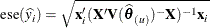 \[  \mr {ese}(\widehat{y}_ i) = \sqrt { \mb {x}_ i’(\mb {X}’ \mb {V}(\widehat{\btheta }_{(u)})^{-}\mb {X})^{-1}\mb {x}_ i }  \]