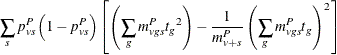 $\displaystyle  \sum _{s} p^ P_{vs} \left(1 - p^ P_{vs}\right) \left[ \left( \sum _{g} m^ P_{vgs} {t_ g}^2 \right) - \frac{1}{m^ P_{v+s}} \left( \sum _{g} m^ P_{vgs} t_ g \right)^2 \right]  $