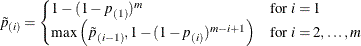 \begin{equation*}  \tilde{p}_{(i)} = \begin{cases}  1 - (1 - p_{(1)})^ m & \mbox{for } i=1 \\ \max \left( \tilde{p}_{(i-1)} , 1 - (1 - p_{(i)})^{m-i+1} \right) & \mbox{for } i=2,\ldots ,m \end{cases}\end{equation*}