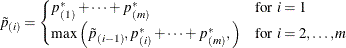 \begin{equation*}  \tilde{p}_{(i)} = \begin{cases}  p_{(1)}^*+ \cdots + p_{(m)}^* & \mbox{for } i=1 \\ \max \left( \tilde{p}_{(i-1)} , p_{(i)}^*+ \cdots + p_{(m)}^*, \right) & \mbox{for } i=2,\ldots ,m \end{cases}\end{equation*}