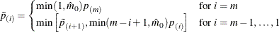 \begin{equation*}  \tilde{p}_{(i)} = \begin{cases}  \min ( 1 , \hat{m}_0 ) p_{(m)} & \mbox{for } i=m \\ \min \left[ \tilde{p}_{(i+1)} , \min (m-i+1, \hat{m}_0 ) p_{(i)} \right] & \mbox{for } i=m-1,\ldots ,1 \end{cases}\end{equation*}