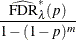 $\displaystyle  \frac{ \widehat{\hbox{FDR}}_{\lambda }^{*}(p)}{1-(1-p)^ m}  $