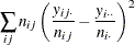 $\displaystyle  \sum _{ij} n_{ij} \left( \frac{y_{ij \cdot }}{n_{ij}} - \frac{y_{i \cdot \cdot }}{n_{i \cdot }} \right)^2  $